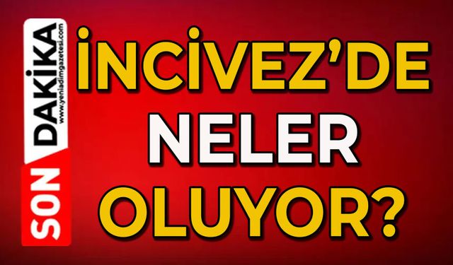 İncivez’de neler oluyor?