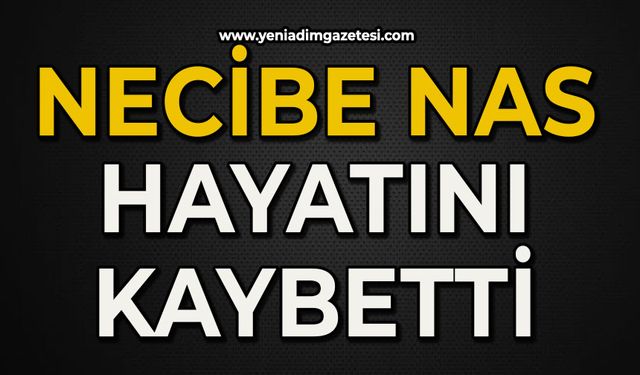Necibe Nas hayatını kaybetti