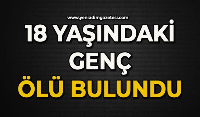 18 yaşındaki genç ölü bulundu