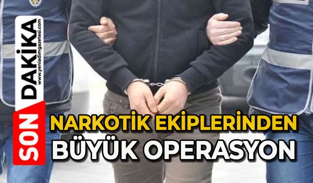 Narkotik ekiplerinden büyük operasyon
