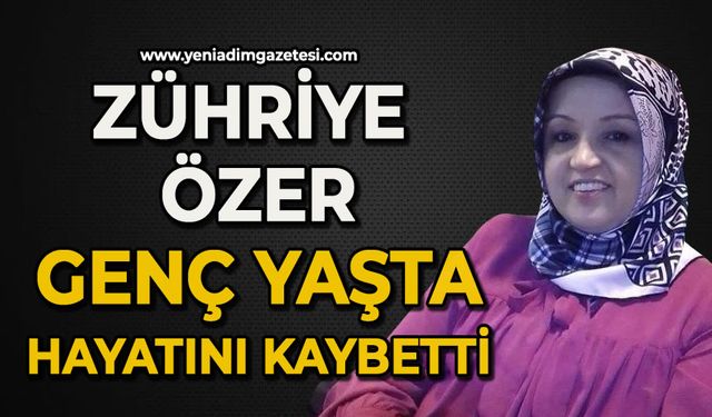 Zühriye Özer genç yaşta hayatını kaybetti