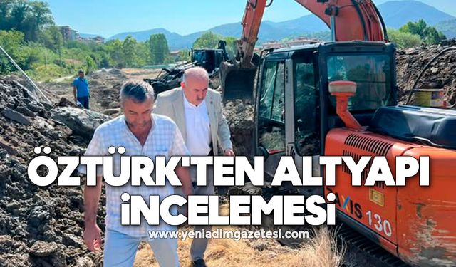 Başkan Öztürk'ten altyapı incelemesi