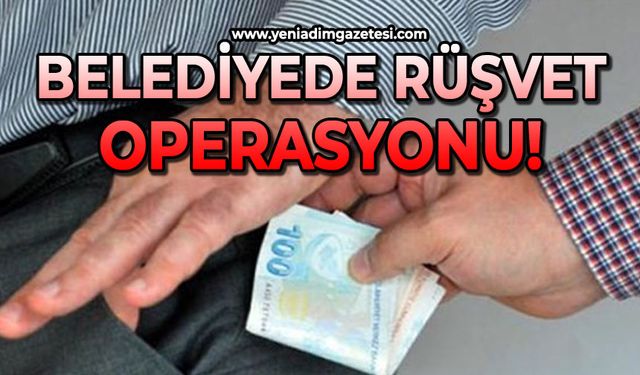 Şok olay: Belediyede rüşvet operasyonu!