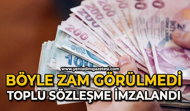Böyle zam görülmedi: Toplu sözleşme imzalandı