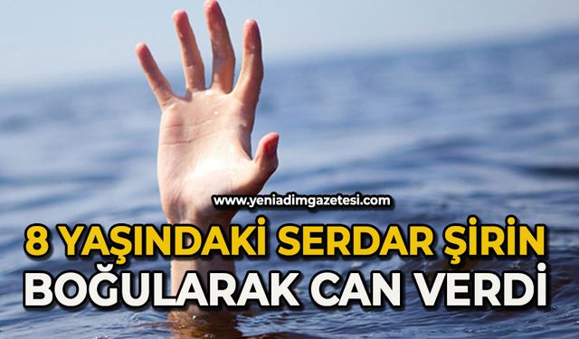 8 yaşındaki Serdar Şirin boğularak can verdi