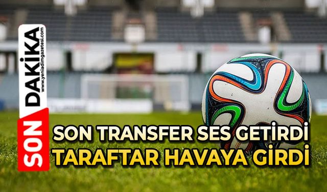 Son transfer ses getirdi: Taraftar havaya girdi