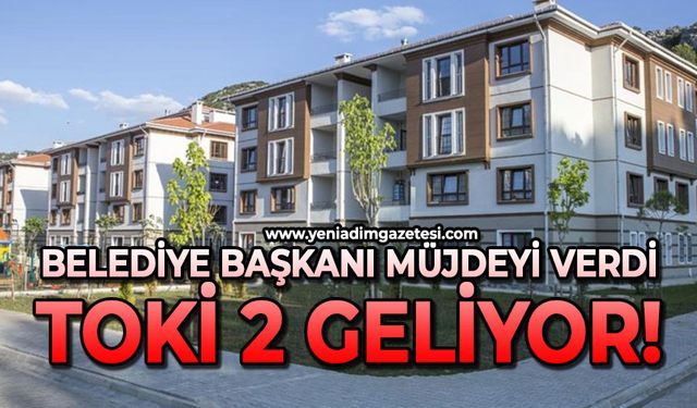 Belediye Başkanı müjdeyi verdi: TOKİ 2 geliyor