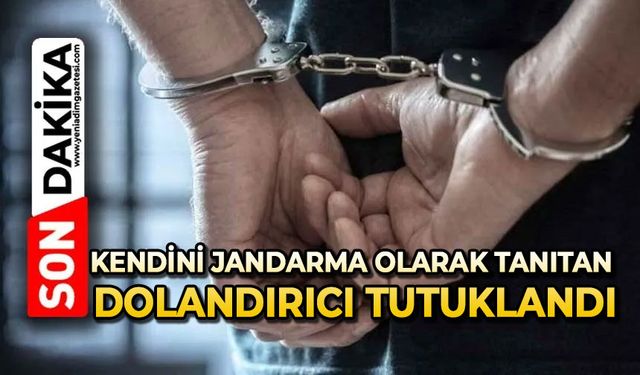 Kendini jandarma olarak tanıtan dolandırıcı tutuklandı