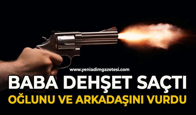 Tartıştığı oğlunu ve arkadaşını silahla vurdu