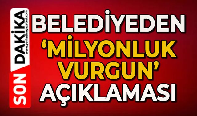Belediyeden 'Milyonluk Vurgun' açıklaması!