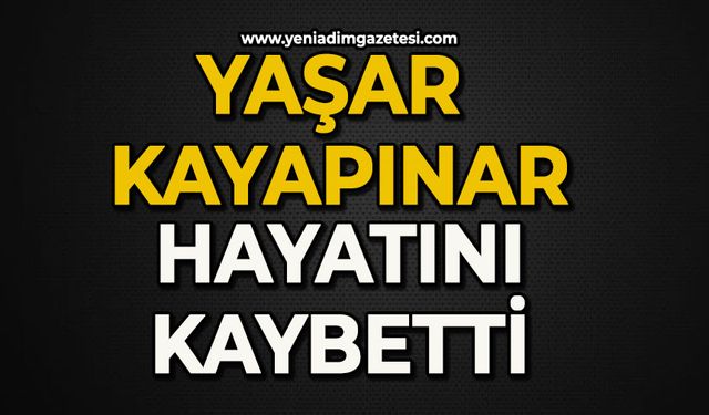 Yaşar Kayapınar hayatını kaybetti