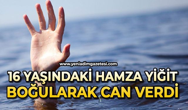 16 yaşındaki Hamza Yiğit boğuldu