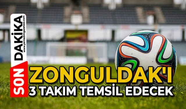 Zonguldak'ı 3 takım temsil edecek