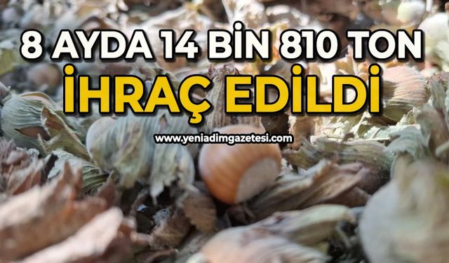 8 ayda 14 bin 810 ton ihraç edildi