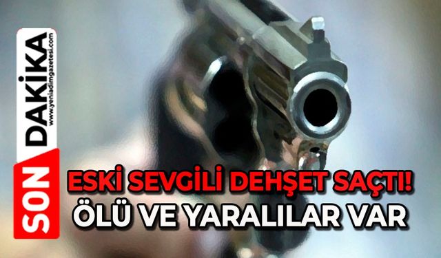 Eski sevgili kurşun yağdırdı: 2 ölü, 2 yaralı
