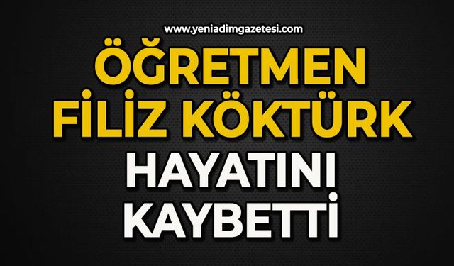 Öğretmen Filiz Köktürk hayatını kaybetti