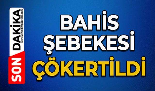 Bahis şebekesi çökertildi