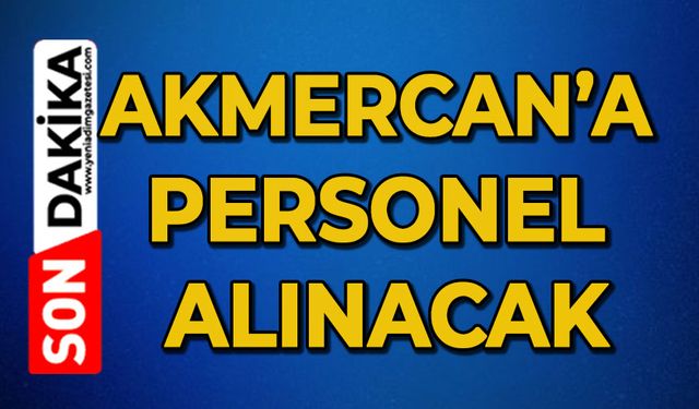 Akmercan personel alacak: İşte başvuru şartları