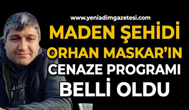 Maden şehidi Orhan Maskar’ın cenaze programı belli oldu