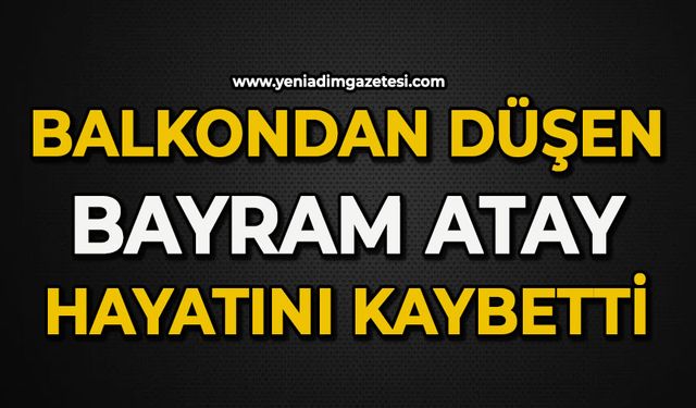 Balkondan düşen Bayram Atay hayatını kaybetti