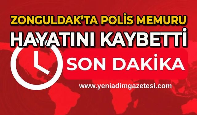 Zonguldak’ta polis memuru hayatını kaybetti