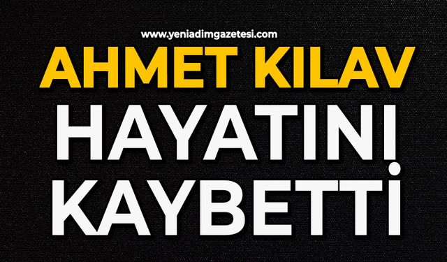 Ahmet Kılav hayatını kaybetti