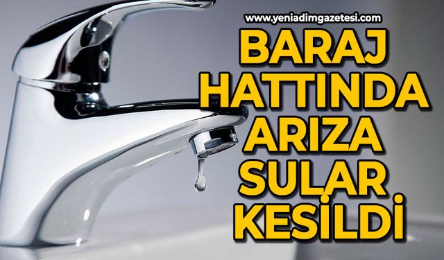 Baraj hattında arıza sular kesildi