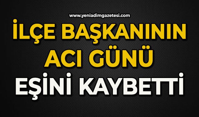 İlçe Başkanı eşini kaybetti