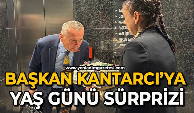 Başkan Kantarcı’ya yaş günü sürprizi
