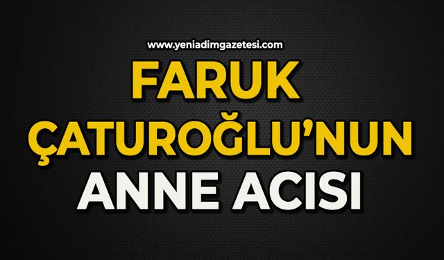 Faruk Çaturoğlu annesini kaybetti
