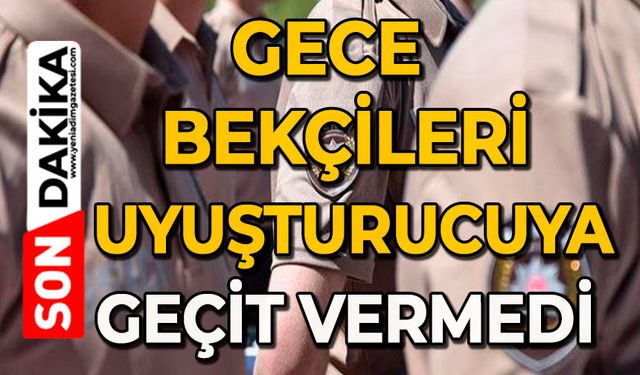 Gece bekçileri uyuşturucuya geçit vermedi