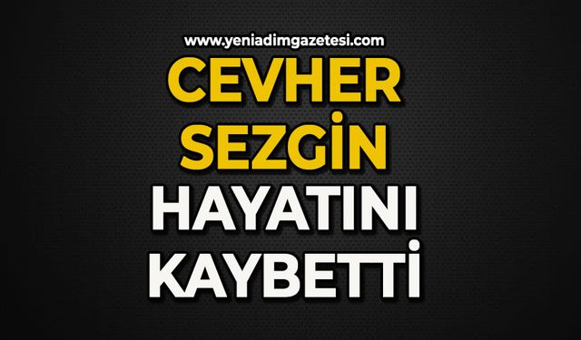 Cevher Sezgin hayatını kaybetti