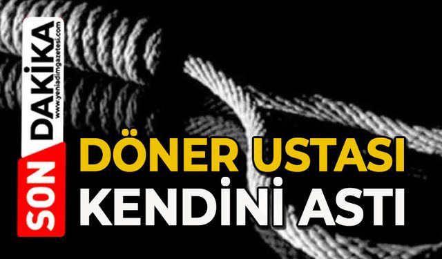 Döner ustası evinde asılı halde bulundu