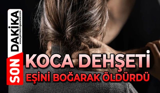 Eşini yatak odasında boğarak öldürdü