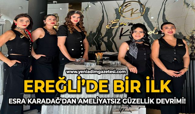Ereğli’de Bir İlk: Esra Karadağ’dan Ameliyatsız Güzellik Devrimi!