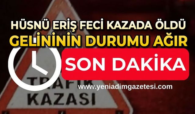 Hüsnü Eriş feci kazada öldü, gelini ağır yaralandı
