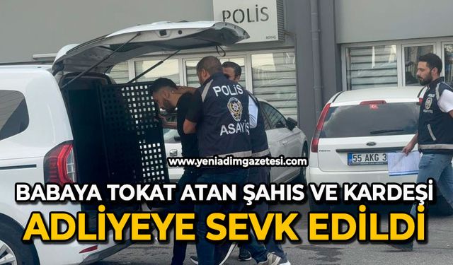 Babaya tokat atan şahıs ve kardeşi adliyeye sevk edildi