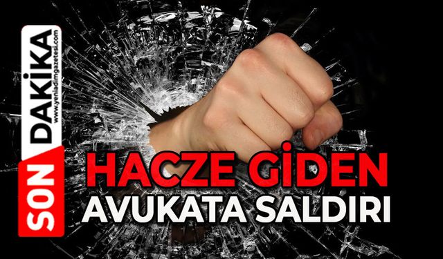 Hacze giden avukata saldırdılar