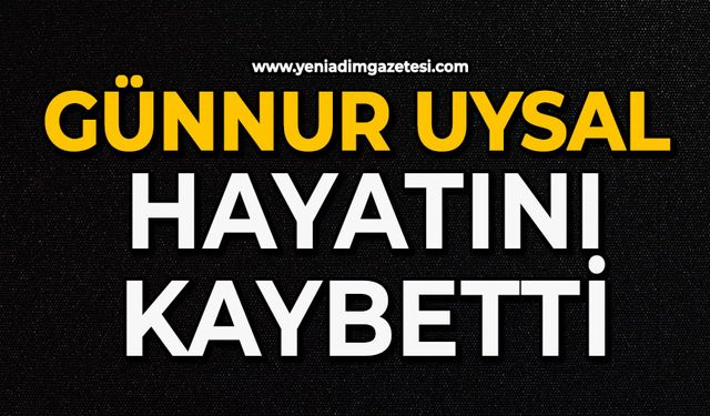 Günnur Uysal hayatını kaybetti