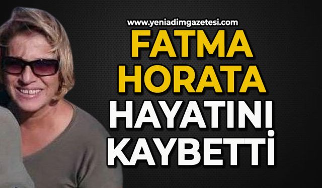 Fatma Horata hayatını kaybetti
