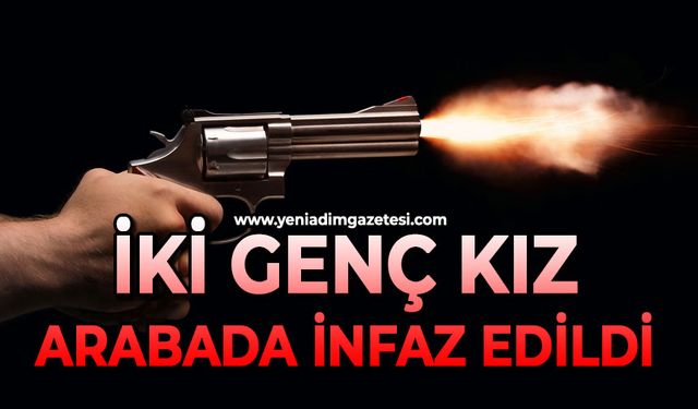 İki genç kız arabada infaz edildi