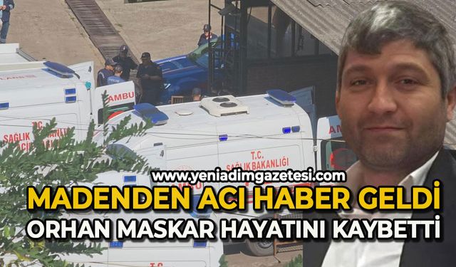Madenden acı haber geldi: Orhan Maskar hayatını kaybetti