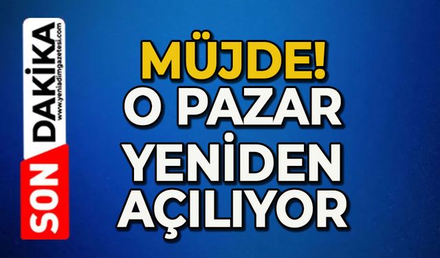 Müjde geldi: O pazar yeniden açılıyor!