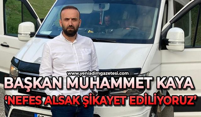 Başkan Muhammet Kaya: Nefes alsak şikayet ediliyoruz