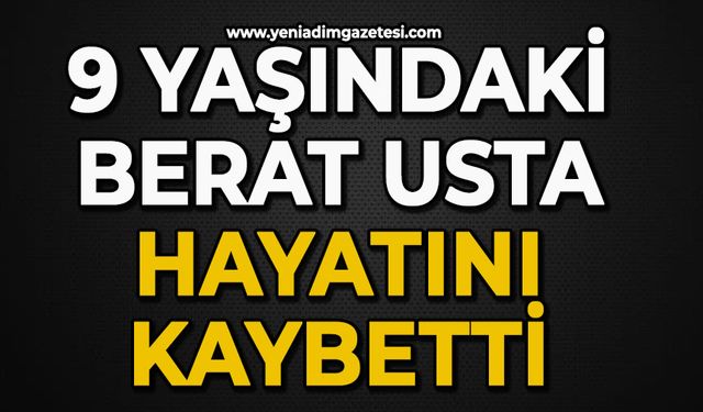 9 yaşındaki Berat Usta hayatını kaybetti