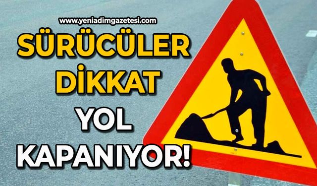 Sürücüler dikkat! Yol kapanıyor!