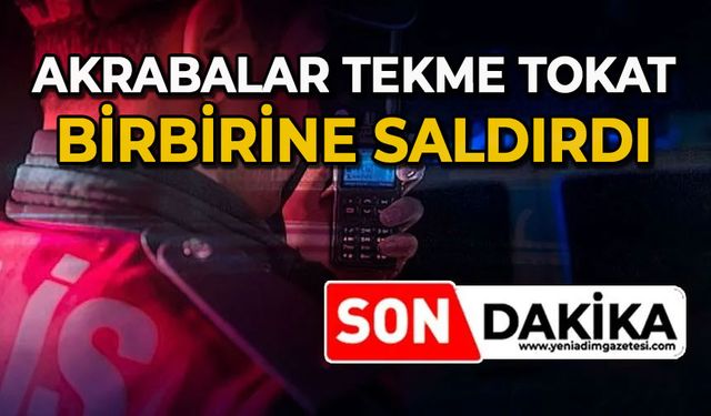 Akrabalar tekme tokat birbirine saldırdı
