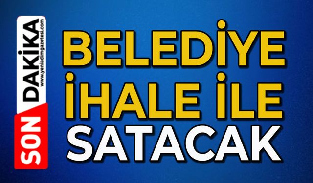 Belediye ihale ile satacak