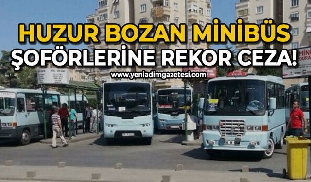 Huzur bozan minibüs şoförlerine rekor ceza!