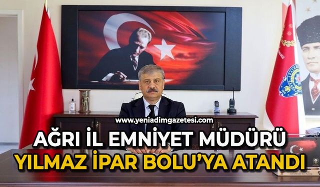 Ağrı İl Emniyet Müdürü Yılmaz İpar, Bolu’ya atandı